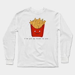 I've Got My Fries On You Long Sleeve T-Shirt